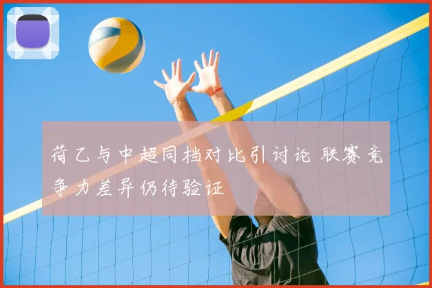 荷乙与中超同档对比引讨论 联赛竞争力差异仍待验证